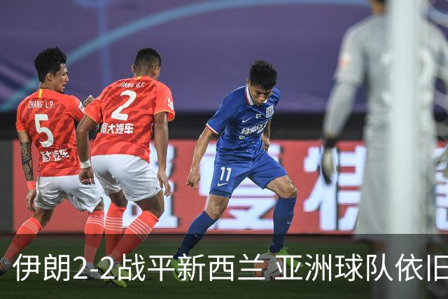 伊朗2-2战平新西兰 亚洲球队依旧保持不败
